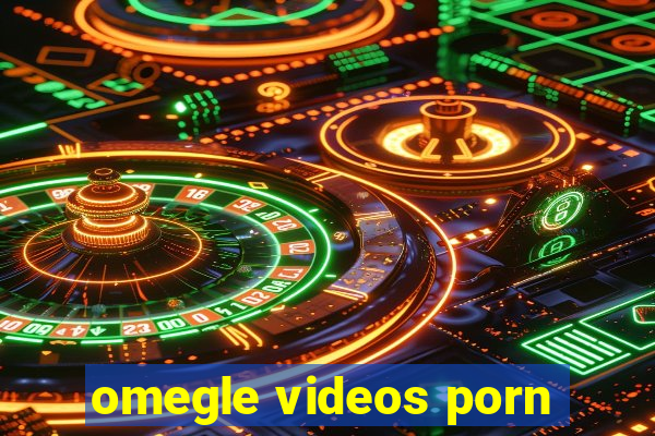 omegle videos porn